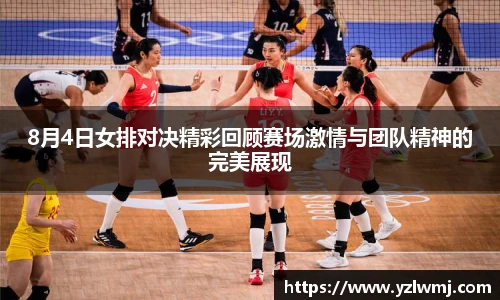 8月4日女排对决精彩回顾赛场激情与团队精神的完美展现