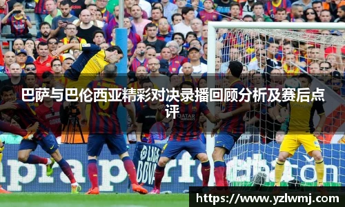 巴萨与巴伦西亚精彩对决录播回顾分析及赛后点评