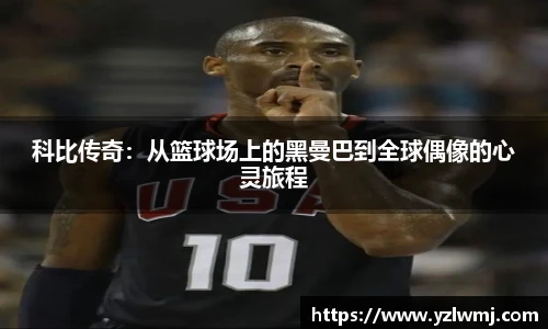 科比传奇：从篮球场上的黑曼巴到全球偶像的心灵旅程